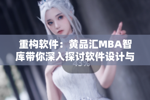 重构软件：黄品汇MBA智库带你深入探讨软件设计与开发！