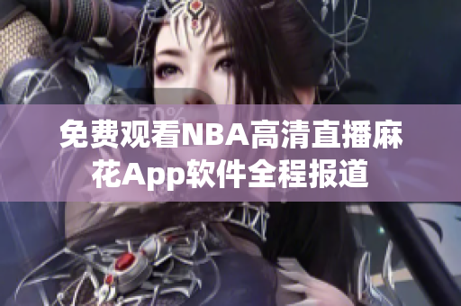 免费观看NBA高清直播麻花App软件全程报道