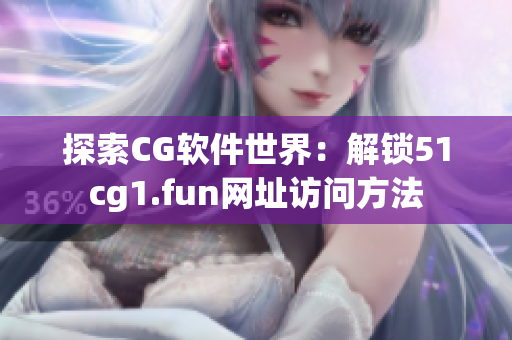 探索CG软件世界：解锁51cg1.fun网址访问方法