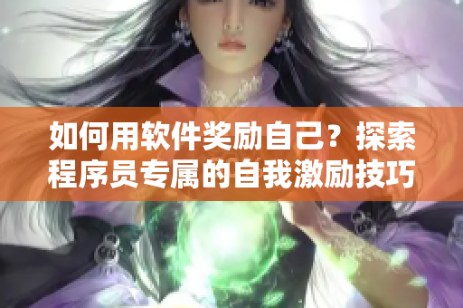 如何用软件奖励自己？探索程序员专属的自我激励技巧