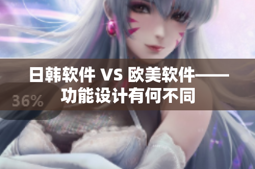 日韩软件 VS 欧美软件——功能设计有何不同