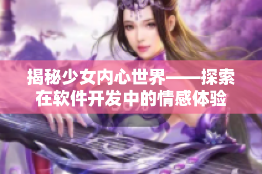 揭秘少女内心世界——探索在软件开发中的情感体验