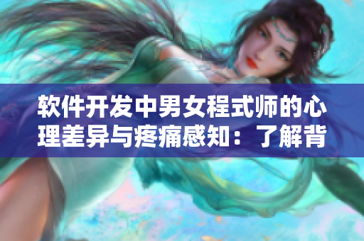 软件开发中男女程式师的心理差异与疼痛感知：了解背后的科学道理