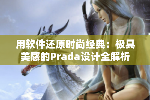 用软件还原时尚经典：极具美感的Prada设计全解析