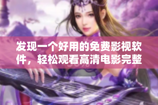 发现一个好用的免费影视软件，轻松观看高清电影完整版