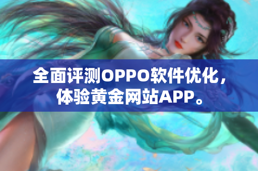 全面评测OPPO软件优化，体验黄金网站APP。