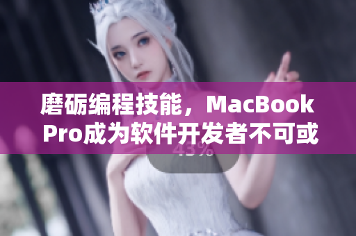 磨砺编程技能，MacBook Pro成为软件开发者不可或缺的利器