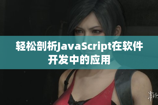 轻松剖析JavaScript在软件开发中的应用