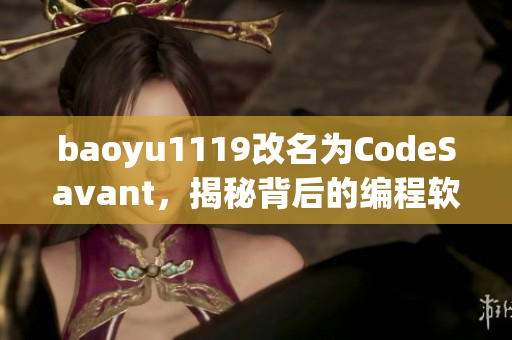 baoyu1119改名为CodeSavant，揭秘背后的编程软件与技巧！