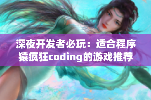 深夜开发者必玩：适合程序猿疯狂coding的游戏推荐