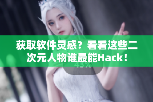 获取软件灵感？看看这些二次元人物谁最能Hack！