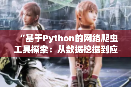 “基于Python的网络爬虫工具探索：从数据挖掘到应用实践”