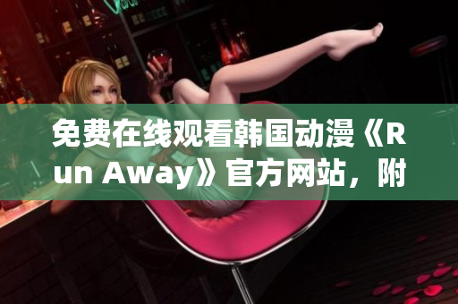 免费在线观看韩国动漫《Run Away》官方网站，附最新更新资讯！