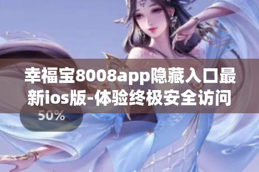 幸福宝8008app隐藏入口最新ios版-体验终极安全访问方式