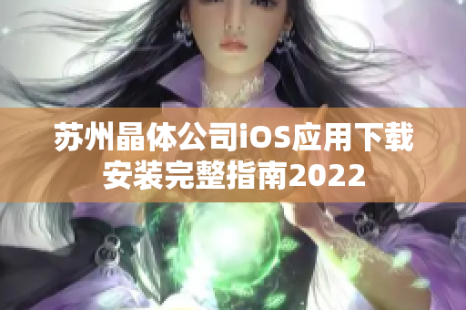 苏州晶体公司iOS应用下载安装完整指南2022