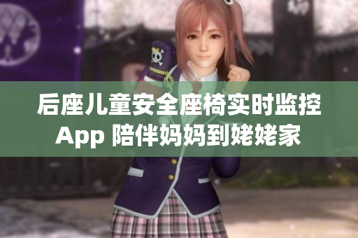 后座儿童安全座椅实时监控App 陪伴妈妈到姥姥家