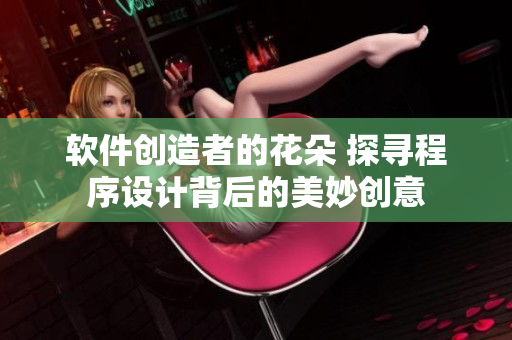 软件创造者的花朵 探寻程序设计背后的美妙创意