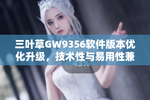 三叶草GW9356软件版本优化升级，技术性与易用性兼顾