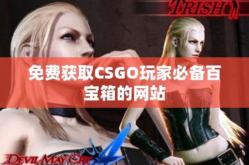 免费获取CSGO玩家必备百宝箱的网站