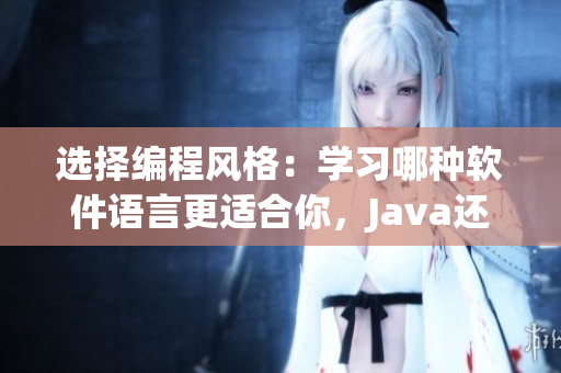 选择编程风格：学习哪种软件语言更适合你，Java还是C++？