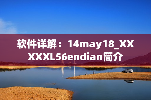 软件详解：14may18_XXXXXL56endian简介