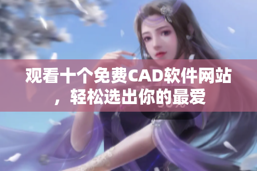 观看十个免费CAD软件网站，轻松选出你的最爱