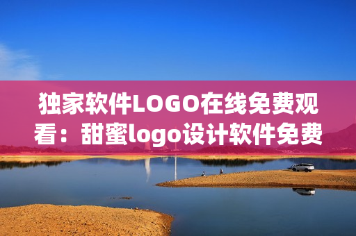 独家软件LOGO在线免费观看：甜蜜logo设计软件免费使用