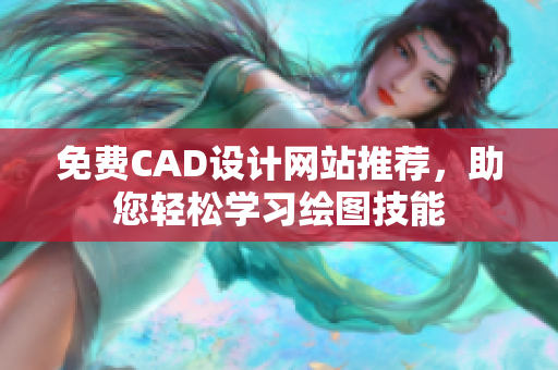 免费CAD设计网站推荐，助您轻松学习绘图技能