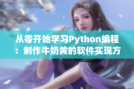 从零开始学习Python编程：制作牛奶黄的软件实现方法