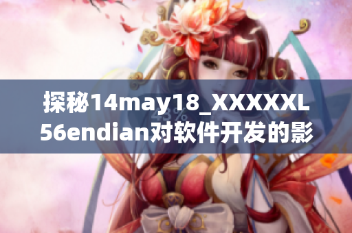 探秘14may18_XXXXXL56endian对软件开发的影响与启示