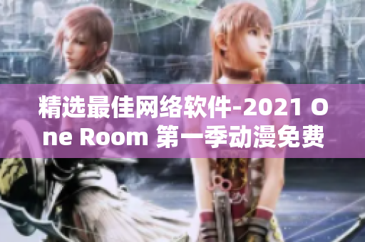 精选最佳网络软件-2021 One Room 第一季动漫免费在线观看