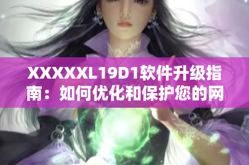 XXXXXL19D1软件升级指南：如何优化和保护您的网络应用程序