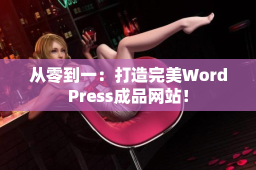 从零到一：打造完美WordPress成品网站！