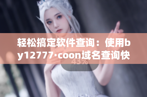 轻松搞定软件查询：使用by12777·coon域名查询快速查找所需软件