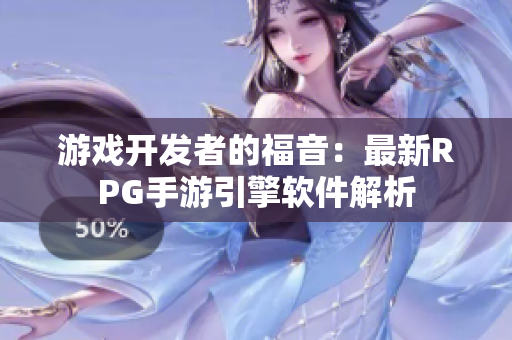 游戏开发者的福音：最新RPG手游引擎软件解析