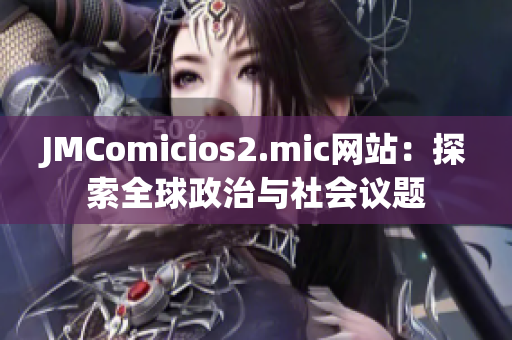 JMComicios2.mic网站：探索全球政治与社会议题