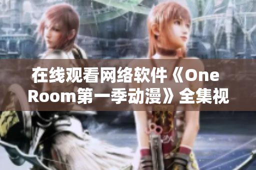 在线观看网络软件《One Room第一季动漫》全集视频教程分享