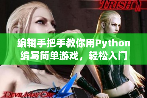 编辑手把手教你用Python编写简单游戏，轻松入门