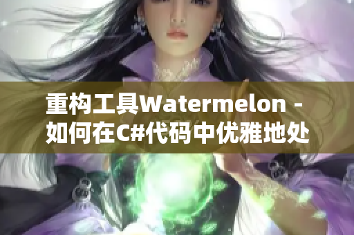 重构工具Watermelon - 如何在C#代码中优雅地处理异常？