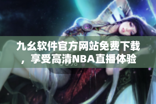 九幺软件官方网站免费下载，享受高清NBA直播体验