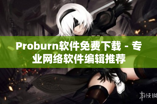 Proburn软件免费下载 - 专业网络软件编辑推荐