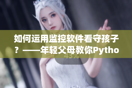 如何运用监控软件看守孩子？——年轻父母教你Python监控小孩睡眠状态