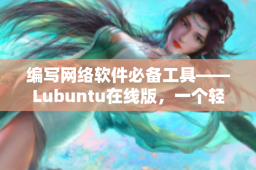 编写网络软件必备工具——Lubuntu在线版，一个轻量级的Linux发行版