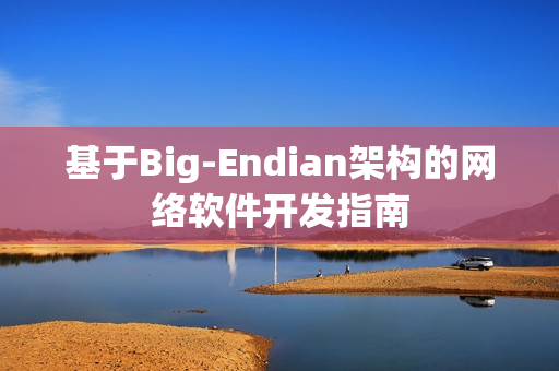 基于Big-Endian架构的网络软件开发指南