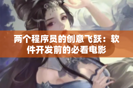 两个程序员的创意飞跃：软件开发前的必看电影