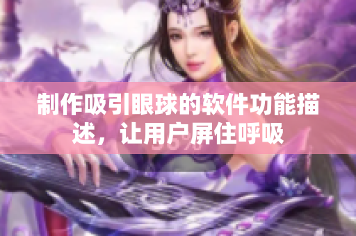 制作吸引眼球的软件功能描述，让用户屏住呼吸