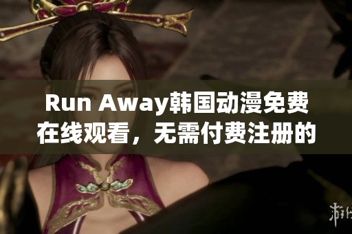 Run Away韩国动漫免费在线观看，无需付费注册的官方网站