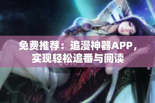 免费推荐：追漫神器APP，实现轻松追番与阅读