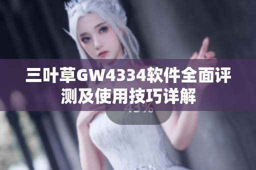 三叶草GW4334软件全面评测及使用技巧详解