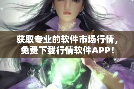 获取专业的软件市场行情，免费下载行情软件APP！